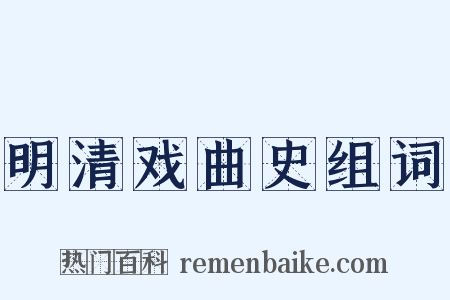 明清戏曲史组词是什么意思的图片